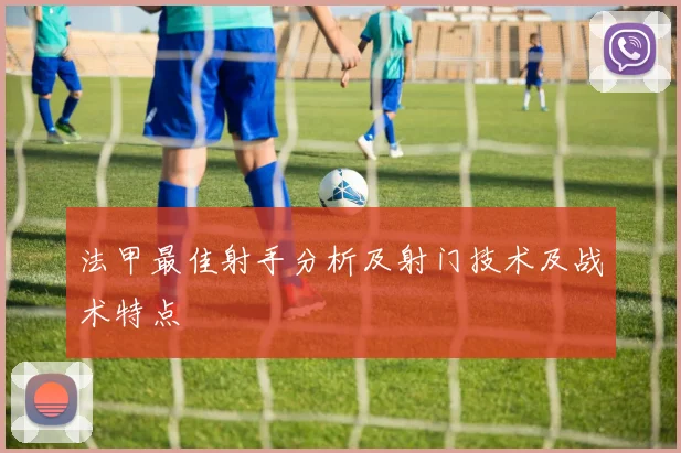 法甲最佳射手分析及射门技术及战术特点