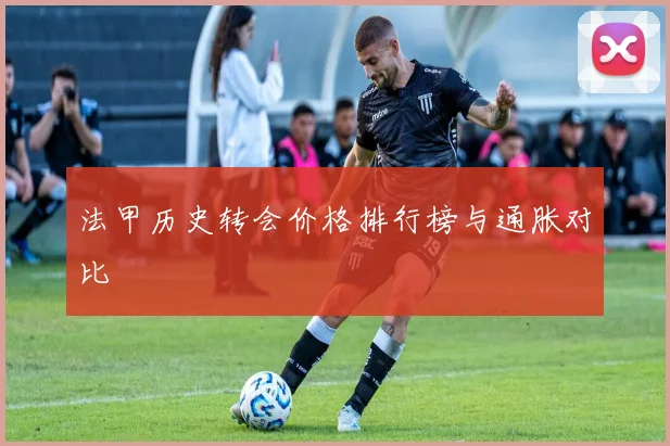 法甲历史转会价格排行榜与通胀对比