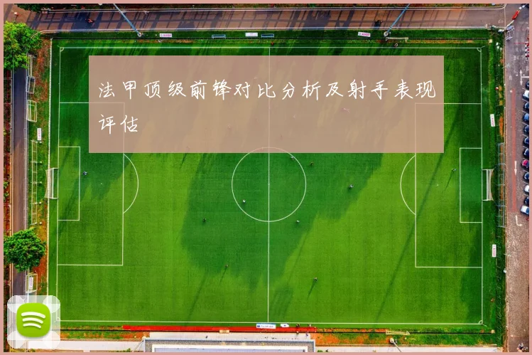 法甲顶级前锋对比分析及射手表现评估