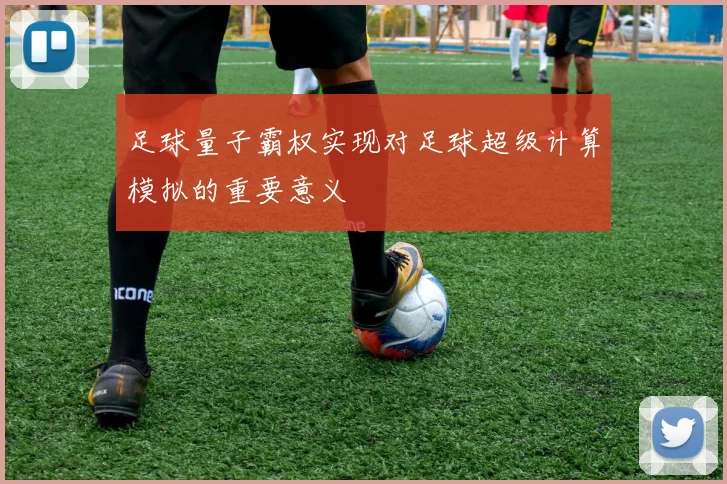 足球量子霸权实现对足球超级计算模拟的重要意义