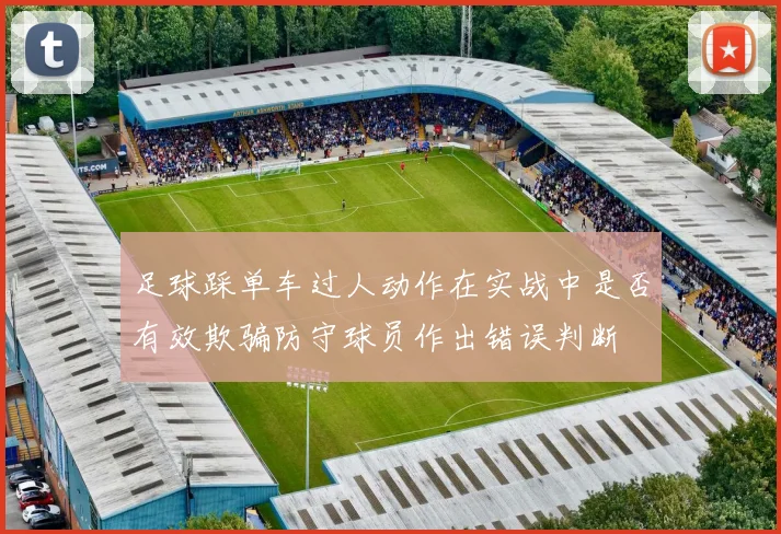 足球踩单车过人动作在实战中是否有效欺骗防守球员作出错误判断